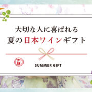こんな時代にこそ大切な方に贈りたい「大切な人に喜ばれる 夏の日本ワインギフト」